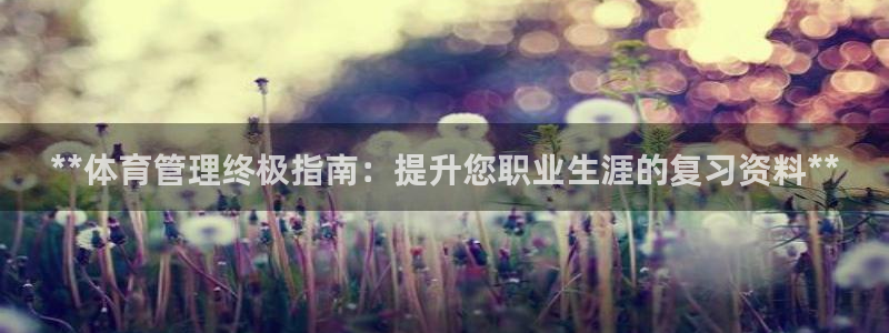 必一运动体育app：**体育管理终极指南：提升您职业生涯的复