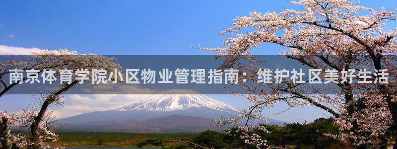 必一体育下载入口：南京体育学院小区物业管理指南：维护社区美好